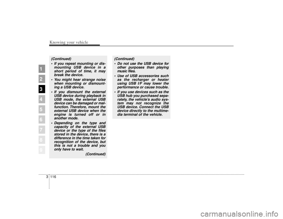 KIA Sportage 2009 JE_ / 2.G Owners Manual Knowing your vehicle116
3
1
2
3
4
5
6
7
8
9
(Continued)
 If you repeat mounting or dis- mounting USB device in ashort period of time, it maybreak the device.
 You might hear strange noise when mountin