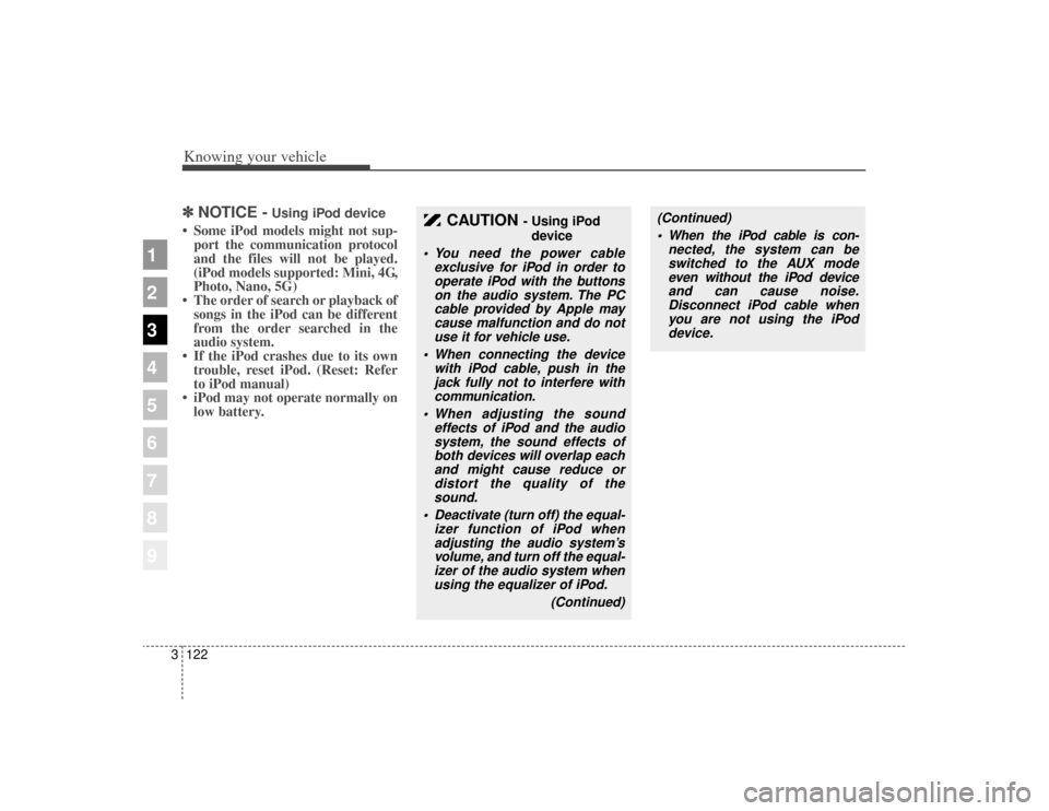 KIA Sportage 2009 JE_ / 2.G Owners Manual Knowing your vehicle122
3
1
2
3
4
5
6
7
8
9
✽ ✽
NOTICE -
Using iPod device
• Some iPod models might not sup-
port the communication protocol
and the files will not be played.
(iPod models suppor KIA Sportage 2009 JE_ / 2.G Owners Manual Knowing your vehicle122
3
1
2
3
4
5
6
7
8
9
✽ ✽
NOTICE -
Using iPod device
• Some iPod models might not sup-
port the communication protocol
and the files will not be played.
(iPod models suppor