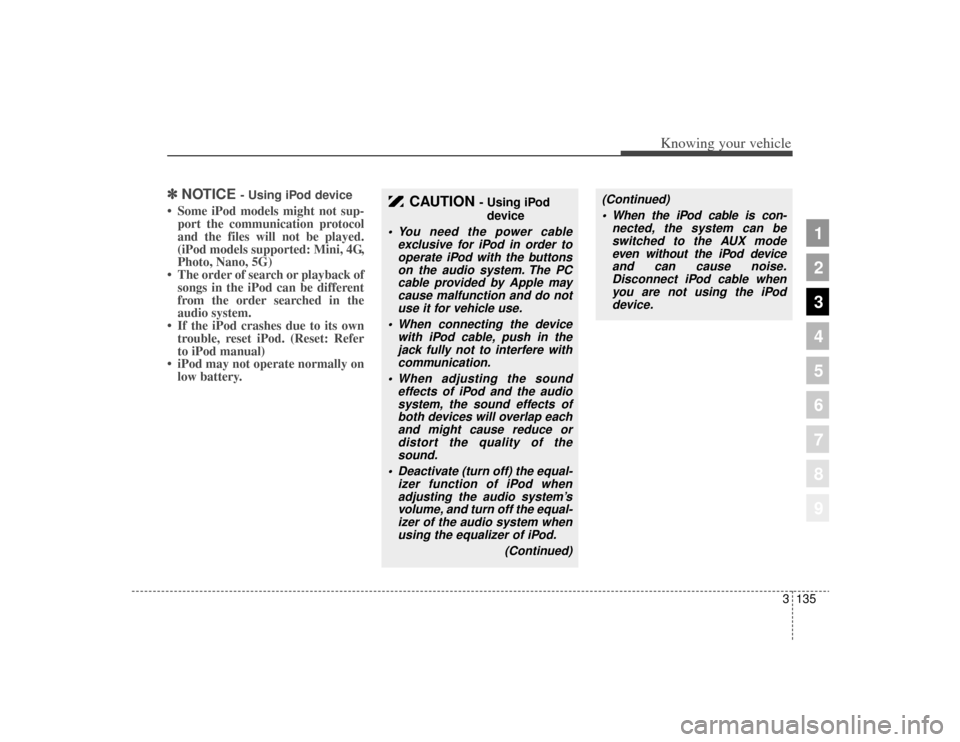 KIA Sportage 2009 JE_ / 2.G Owners Manual 3135
Knowing your vehicle
1
2
3
4
5
6
7
8
9
✽ ✽NOTICE
- Using iPod device
• Some iPod models might not sup-
port the communication protocol
and the files will not be played.
(iPod models suppor KIA Sportage 2009 JE_ / 2.G Owners Manual 3135
Knowing your vehicle
1
2
3
4
5
6
7
8
9
✽ ✽NOTICE
- Using iPod device
• Some iPod models might not sup-
port the communication protocol
and the files will not be played.
(iPod models suppor