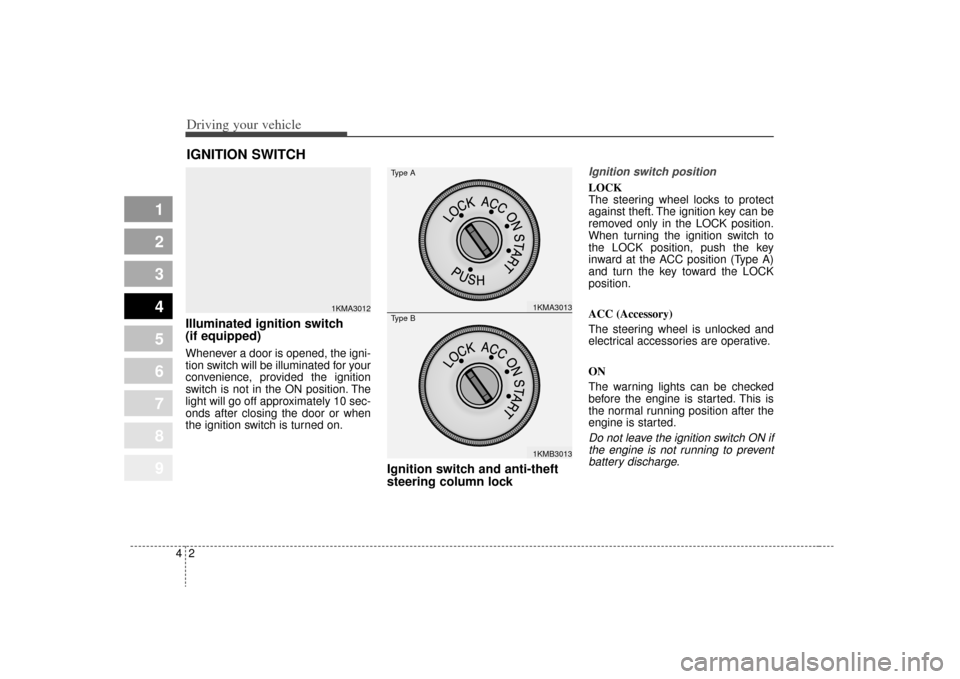 KIA Sportage 2009 JE_ / 2.G Owners Manual Driving your vehicle24
1
2
3
4
5
6
7
8
9
Illuminated ignition switch
(if equipped)Whenever a door is opened, the igni-
tion switch will be illuminated for your
convenience, provided the ignition
swit KIA Sportage 2009 JE_ / 2.G Owners Manual Driving your vehicle24
1
2
3
4
5
6
7
8
9
Illuminated ignition switch
(if equipped)Whenever a door is opened, the igni-
tion switch will be illuminated for your
convenience, provided the ignition
swit