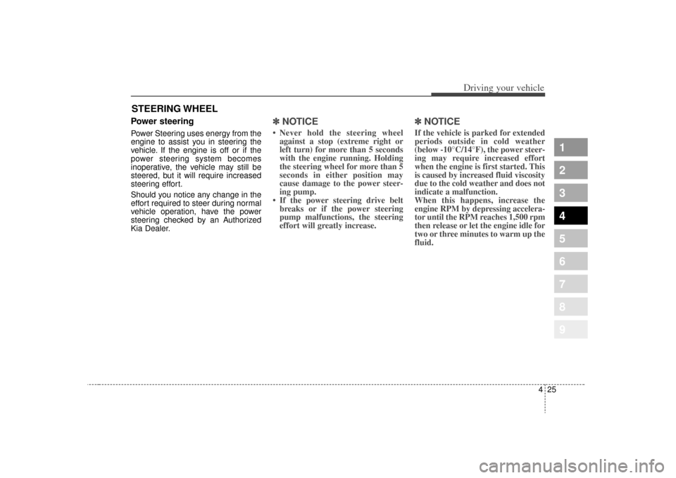KIA Sportage 2009 JE_ / 2.G Owners Manual 425
Driving your vehicle
1
2
3
4
5
6
7
8
9
Power steeringPower Steering uses energy from the
engine to assist you in steering the
vehicle. If the engine is off or if the
power steering system becomes
KIA Sportage 2009 JE_ / 2.G Owners Manual 425
Driving your vehicle
1
2
3
4
5
6
7
8
9
Power steeringPower Steering uses energy from the
engine to assist you in steering the
vehicle. If the engine is off or if the
power steering system becomes