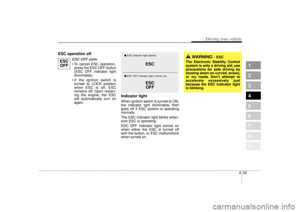 KIA Sportage 2009 JE_ / 2.G Owners Manual 433
Driving your vehicle
1
2
3
4
5
6
7
8
9
ESC operation off
ESC OFF statepress the ESC OFF button
(ESC OFF indicator light
illuminates).
turned to LOCK position
when ESC is off, ESC
remains off. Upo KIA Sportage 2009 JE_ / 2.G Owners Manual 433
Driving your vehicle
1
2
3
4
5
6
7
8
9
ESC operation off
ESC OFF statepress the ESC OFF button
(ESC OFF indicator light
illuminates).
turned to LOCK position
when ESC is off, ESC
remains off. Upo
