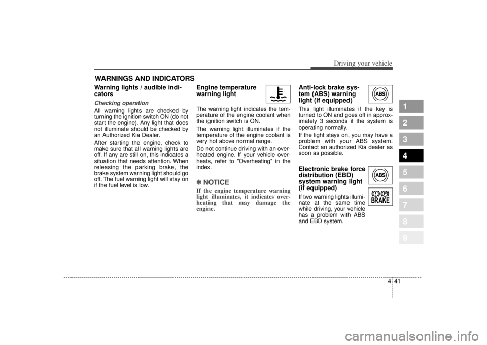 KIA Sportage 2009 JE_ / 2.G Owners Manual 441
Driving your vehicle
1
2
3
4
5
6
7
8
9
Warning lights / audible indi-
cators Checking operation All warning lights are checked by
turning the ignition switch ON (do not
start the engine). Any ligh KIA Sportage 2009 JE_ / 2.G Owners Manual 441
Driving your vehicle
1
2
3
4
5
6
7
8
9
Warning lights / audible indi-
cators Checking operation All warning lights are checked by
turning the ignition switch ON (do not
start the engine). Any ligh