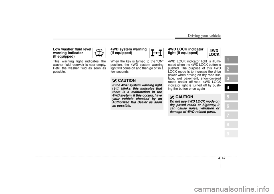 KIA Sportage 2009 JE_ / 2.G Owners Manual 447
Driving your vehicle
1
2
3
4
5
6
7
8
9
Low washer fluid level
warning indicator
(If equipped) This warning light indicates the
washer fluid reservoir is near empty.
Refill the washer fluid as soo KIA Sportage 2009 JE_ / 2.G Owners Manual 447
Driving your vehicle
1
2
3
4
5
6
7
8
9
Low washer fluid level
warning indicator
(If equipped) This warning light indicates the
washer fluid reservoir is near empty.
Refill the washer fluid as soo
