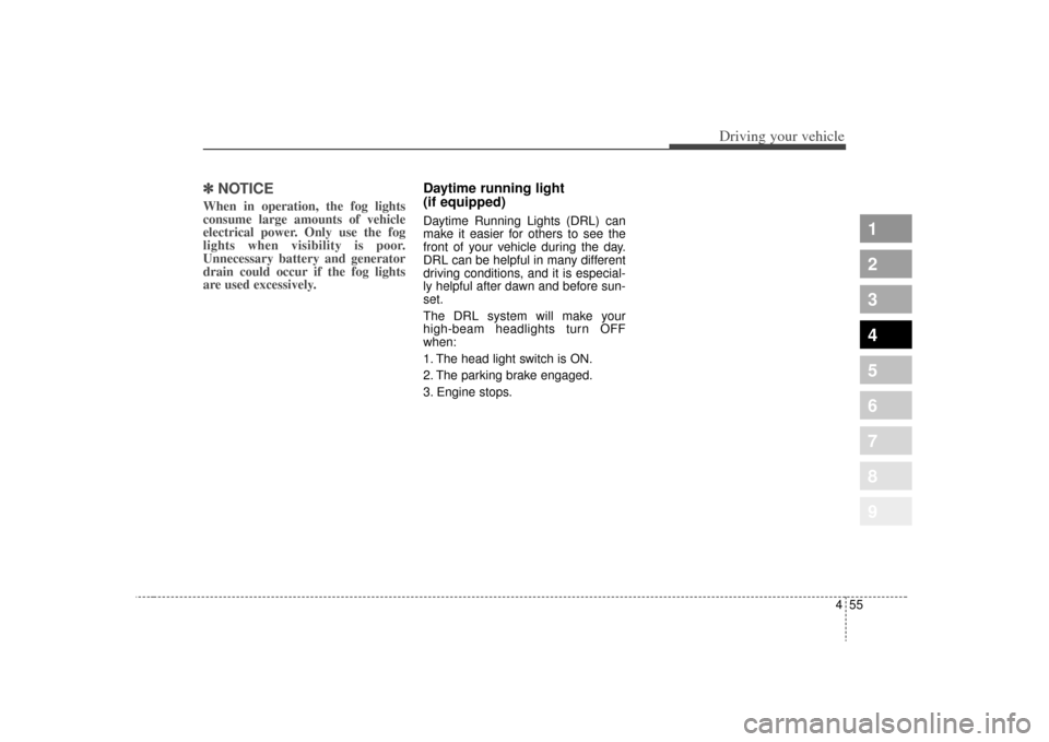 KIA Sportage 2009 JE_ / 2.G Owners Manual 455
Driving your vehicle
1
2
3
4
5
6
7
8
9
✽ ✽
NOTICEWhen in operation, the fog lights
consume large amounts of vehicle
electrical power. Only use the fog
lights when visibility is poor.
Unnece KIA Sportage 2009 JE_ / 2.G Owners Manual 455
Driving your vehicle
1
2
3
4
5
6
7
8
9
✽ ✽
NOTICEWhen in operation, the fog lights
consume large amounts of vehicle
electrical power. Only use the fog
lights when visibility is poor.
Unnece