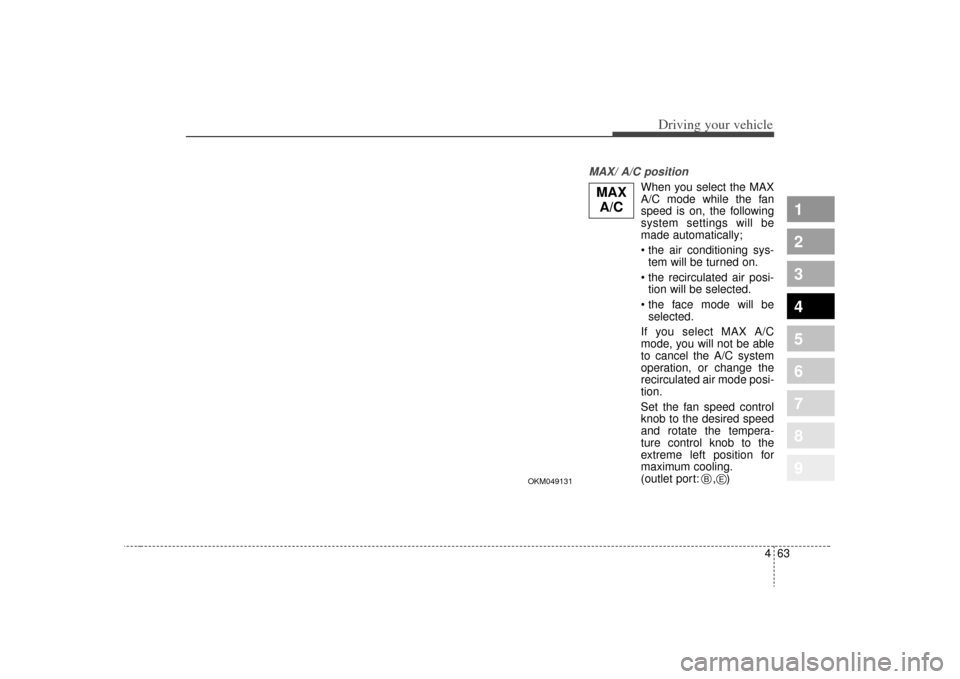 KIA Sportage 2009 JE_ / 2.G Owners Manual 463
Driving your vehicle
MAX/ A/C position 
When you select the MAX
A/C mode while the fan
speed is on, the following
system settings will be
made automatically;
tem will be turned on.
 tion will be s