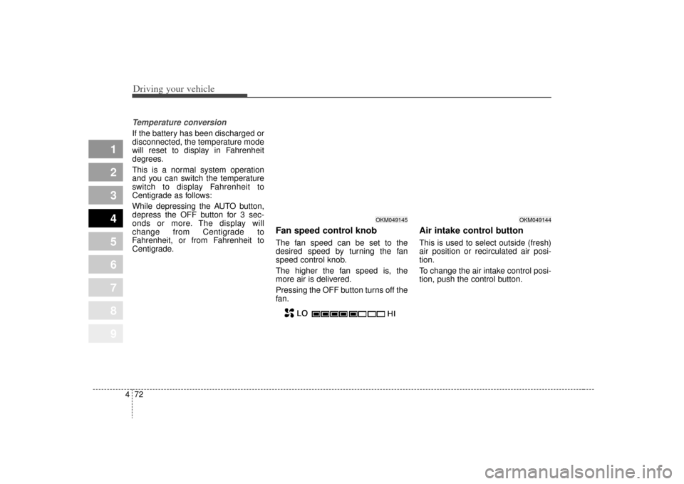 KIA Sportage 2009 JE_ / 2.G Owners Manual Driving your vehicle72
4
1
2
3
4
5
6
7
8
9
Temperature conversionIf the battery has been discharged or
disconnected, the temperature mode
will reset to display in Fahrenheit
degrees.
This is a normal KIA Sportage 2009 JE_ / 2.G Owners Manual Driving your vehicle72
4
1
2
3
4
5
6
7
8
9
Temperature conversionIf the battery has been discharged or
disconnected, the temperature mode
will reset to display in Fahrenheit
degrees.
This is a normal