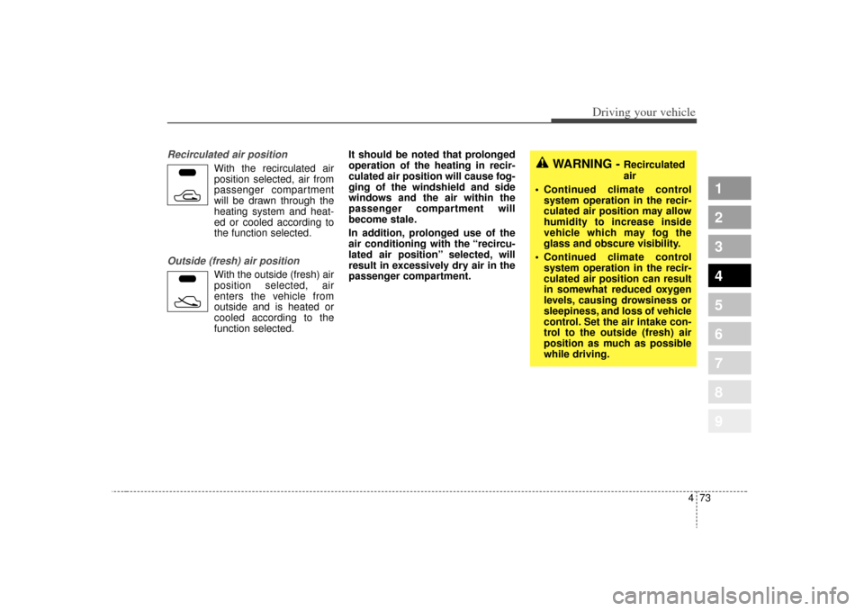 KIA Sportage 2009 JE_ / 2.G Owners Manual 473
Driving your vehicle
1
2
3
4
5
6
7
8
9
Recirculated air position
With the recirculated air
position selected, air from
passenger compartment
will be drawn through the
heating system and heat-
ed o KIA Sportage 2009 JE_ / 2.G Owners Manual 473
Driving your vehicle
1
2
3
4
5
6
7
8
9
Recirculated air position
With the recirculated air
position selected, air from
passenger compartment
will be drawn through the
heating system and heat-
ed o