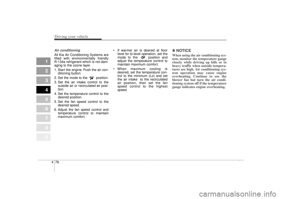 KIA Sportage 2009 JE_ / 2.G Owners Manual Driving your vehicle78
4
1
2
3
4
5
6
7
8
9
Air conditioning All Kia Air Conditioning Systems are
filled with environmentally friendly 
R-134a refrigerant which is not dam-
aging to the ozone layer.
1.