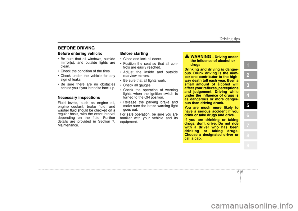 KIA Sportage 2009 JE_ / 2.G Owners Manual 55
Driving tips
BEFORE DRIVING Before entering vehicle: Be sure that all windows, outsidemirror(s), and outside lights are
clean.
Check the condition of the tires.
Check under the vehicle for any KIA Sportage 2009 JE_ / 2.G Owners Manual 55
Driving tips
BEFORE DRIVING Before entering vehicle: Be sure that all windows, outsidemirror(s), and outside lights are
clean.
Check the condition of the tires.
Check under the vehicle for any