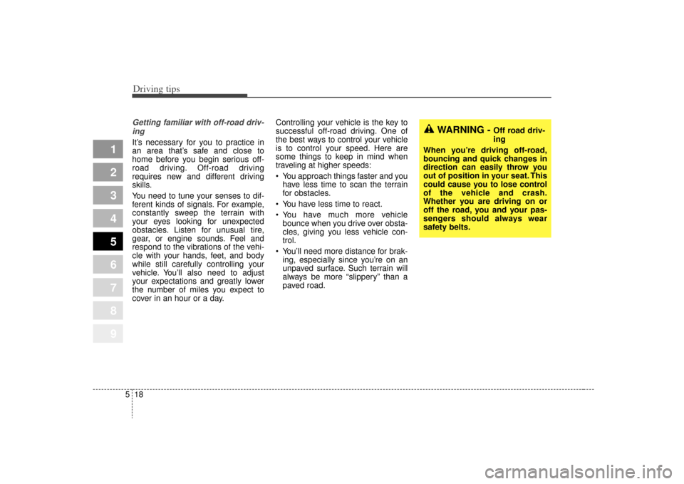 KIA Sportage 2009 JE_ / 2.G User Guide Driving tips18
5
1
2
3
4
5
6
7
8
9
Getting familiar with off-road driv-
ingIt’s necessary for you to practice in
an area that’s safe and close to
home before you begin serious off-
road driving. O