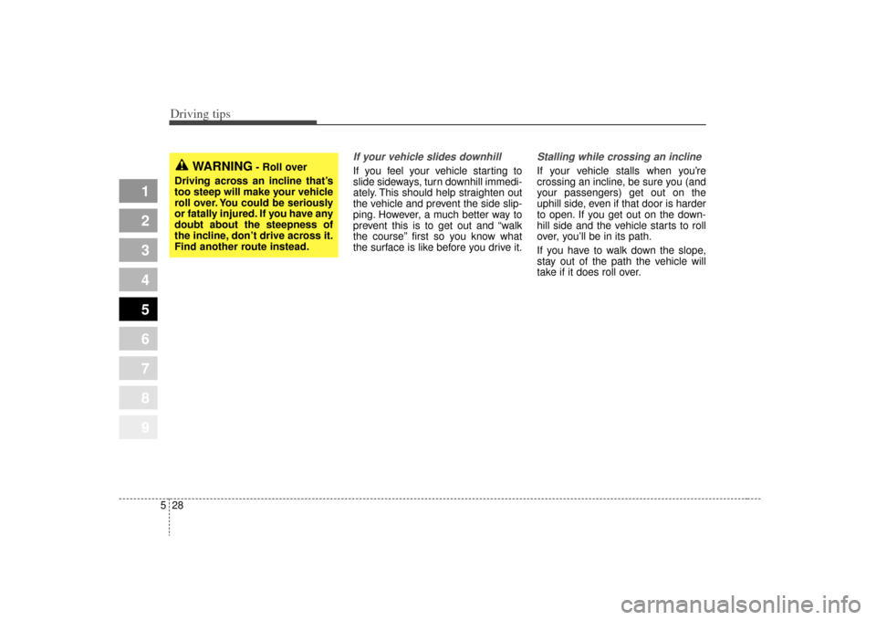 KIA Sportage 2009 JE_ / 2.G Owners Manual Driving tips28
5
1
2
3
4
5
6
7
8
9
If your vehicle slides downhillIf you feel your vehicle starting to
slide sideways, turn downhill immedi-
ately. This should help straighten out
the vehicle and prev KIA Sportage 2009 JE_ / 2.G Owners Manual Driving tips28
5
1
2
3
4
5
6
7
8
9
If your vehicle slides downhillIf you feel your vehicle starting to
slide sideways, turn downhill immedi-
ately. This should help straighten out
the vehicle and prev