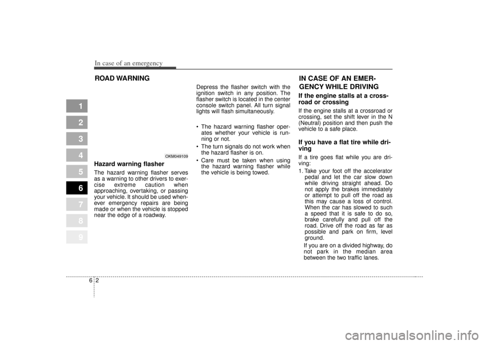 KIA Sportage 2009 JE_ / 2.G Owners Manual In case of an emergency26ROAD WARNING Hazard warning flasher The hazard warning flasher serves
as a warning to other drivers to exer-
cise extreme caution when
approaching, overtaking, or passing
you KIA Sportage 2009 JE_ / 2.G Owners Manual In case of an emergency26ROAD WARNING Hazard warning flasher The hazard warning flasher serves
as a warning to other drivers to exer-
cise extreme caution when
approaching, overtaking, or passing
you