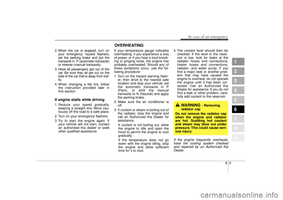 KIA Sportage 2009 JE_ / 2.G Owners Manual 63
In case of an emergency
2. When the car is stopped, turn onyour emergency hazard flashers,
set the parking brake and put the
transaxle in P (automatic transaxle)
or reverse (manual transaxle).
3. KIA Sportage 2009 JE_ / 2.G Owners Manual 63
In case of an emergency
2. When the car is stopped, turn onyour emergency hazard flashers,
set the parking brake and put the
transaxle in P (automatic transaxle)
or reverse (manual transaxle).
3.