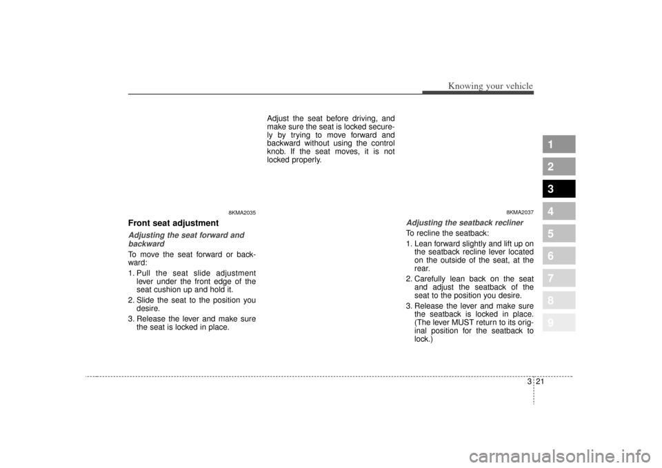 KIA Sportage 2009 JE_ / 2.G Owners Guide 321
Knowing your vehicle
1
2
3
4
5
6
7
8
9
Front seat adjustmentAdjusting the seat forward andbackwardTo move the seat forward or back-
ward:
1. Pull the seat slide adjustment lever under the front ed KIA Sportage 2009 JE_ / 2.G Owners Guide 321
Knowing your vehicle
1
2
3
4
5
6
7
8
9
Front seat adjustmentAdjusting the seat forward andbackwardTo move the seat forward or back-
ward:
1. Pull the seat slide adjustment lever under the front ed