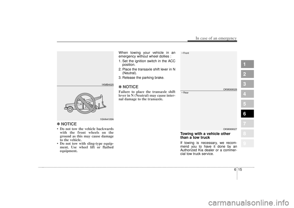 KIA Sportage 2009 JE_ / 2.G Owners Manual 615
In case of an emergency
1
2
3
4
5
6
7
8
9
✽ ✽NOTICE• Do not tow the vehicle backwards
with the front wheels on the
ground as this may cause damage
to the vehicle.
• Do not tow with sling-t KIA Sportage 2009 JE_ / 2.G Owners Manual 615
In case of an emergency
1
2
3
4
5
6
7
8
9
✽ ✽NOTICE• Do not tow the vehicle backwards
with the front wheels on the
ground as this may cause damage
to the vehicle.
• Do not tow with sling-t