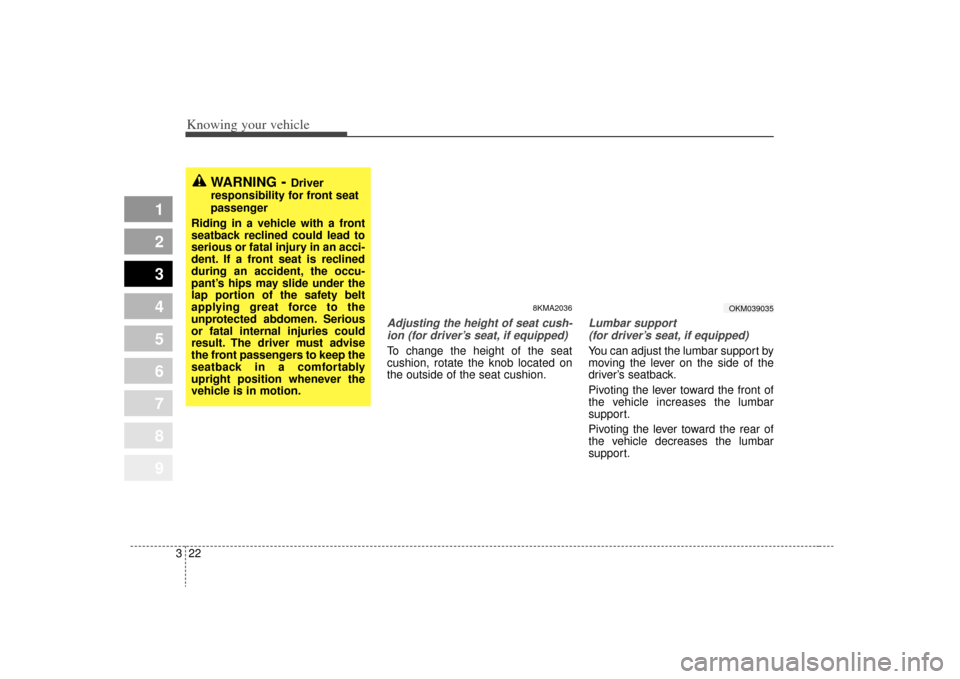 KIA Sportage 2009 JE_ / 2.G Owners Guide Knowing your vehicle22
3
1
2
3
4
5
6
7
8
9
Adjusting the height of seat cush-
ion (for driver’s seat, if equipped)To change the height of the seat
cushion, rotate the knob located on
the outside of 