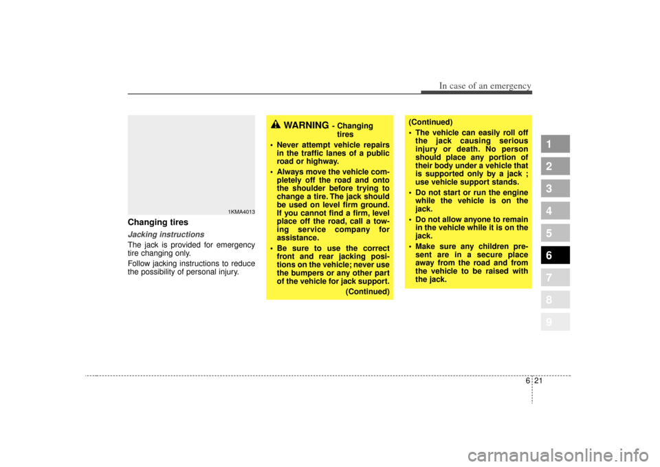 KIA Sportage 2009 JE_ / 2.G User Guide 621
In case of an emergency
1
2
3
4
5
6
7
8
9
Changing tires Jacking instructions The jack is provided for emergency
tire changing only.
Follow jacking instructions to reduce
the possibility of person