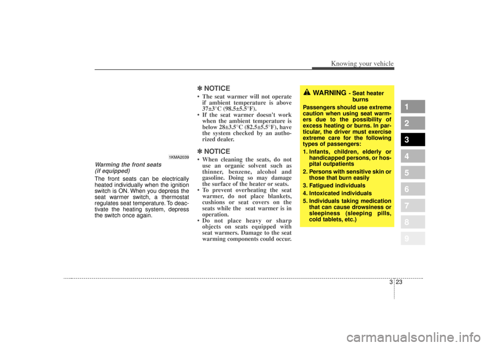 KIA Sportage 2009 JE_ / 2.G Owners Manual 323
Knowing your vehicle
1
2
3
4
5
6
7
8
9
Warming the front seats(if equipped)The front seats can be electrically
heated individually when the ignition
switch is ON. When you depress the
seat warmer 