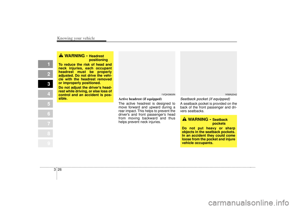KIA Sportage 2009 JE_ / 2.G Owners Guide Knowing your vehicle26
3
1
2
3
4
5
6
7
8
9
Active headrest (if equipped)
The active headrest is designed to
move forward and upward during a
rear impact. This helps to prevent the
drivers and front p