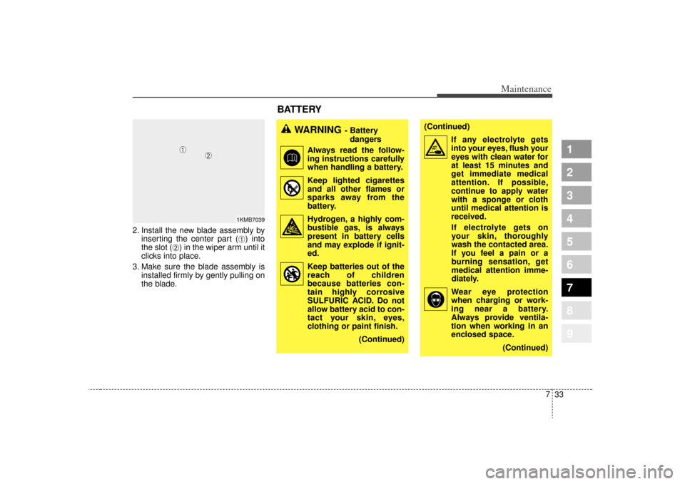 KIA Sportage 2009 JE_ / 2.G Owners Manual 733
Maintenance
1
2
3
4
5
6
7
8
9
2. Install the new blade assembly byinserting the center part (
➀) into
the slot (
➁) in the wiper arm until it
clicks into place.
3. Make sure the blade assembly KIA Sportage 2009 JE_ / 2.G Owners Manual 733
Maintenance
1
2
3
4
5
6
7
8
9
2. Install the new blade assembly byinserting the center part (
➀) into
the slot (
➁) in the wiper arm until it
clicks into place.
3. Make sure the blade assembly