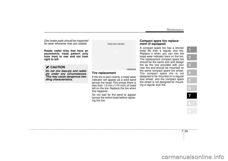 KIA Sportage 2009 JE_ / 2.G Owners Manual 739
Maintenance
1
2
3
4
5
6
7
8
9
Disc brake pads should be inspectedfor wear whenever tires are rotated.Rotate radial tires that have an
asymmetric tread pattern only
from front to rear and not from
KIA Sportage 2009 JE_ / 2.G Owners Manual 739
Maintenance
1
2
3
4
5
6
7
8
9
Disc brake pads should be inspectedfor wear whenever tires are rotated.Rotate radial tires that have an
asymmetric tread pattern only
from front to rear and not from