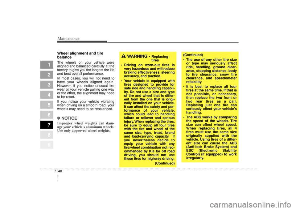 KIA Sportage 2009 JE_ / 2.G Owners Manual Maintenance40
7
1
2
3
4
5
6
7
8
9
Wheel alignment and tire 
balance  The wheels on your vehicle were
aligned and balanced carefully at the
factory to give you the longest tire life
and best overall pe