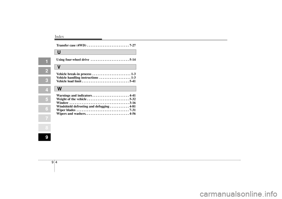 KIA Sportage 2009 JE_ / 2.G Owners Manual Index49
1
2
3
4
5
6
7
8
9
Transfer case (4WD) . . . . . . . . . . . . . . . . . . . . . . . . 7-27
Using four-wheel drive . . . . . . . . . . . . . . . . . . . . . . 5-14
Vehicle break-in process . . KIA Sportage 2009 JE_ / 2.G Owners Manual Index49
1
2
3
4
5
6
7
8
9
Transfer case (4WD) . . . . . . . . . . . . . . . . . . . . . . . . 7-27
Using four-wheel drive . . . . . . . . . . . . . . . . . . . . . . 5-14
Vehicle break-in process . .