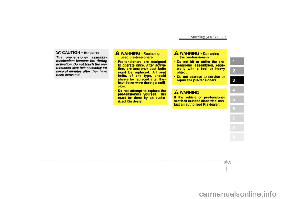 KIA Sportage 2009 JE_ / 2.G Service Manual 333
Knowing your vehicle
1
2
3
4
5
6
7
8
9
WARNING
- Replacing
used pre-tensioners
 Pre-tensioners are designed to operate once. After activa-
tion, pre-tensioner seat belts
must be replaced. All seat