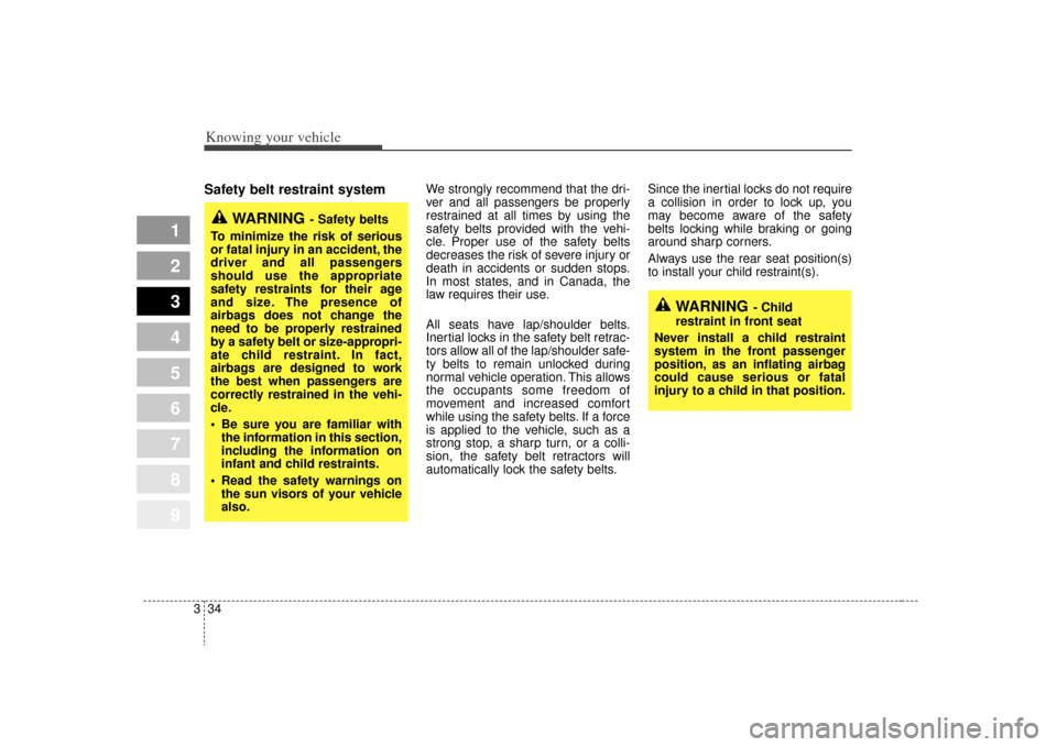 KIA Sportage 2009 JE_ / 2.G Service Manual Knowing your vehicle34
3
1
2
3
4
5
6
7
8
9
Safety belt restraint system
We strongly recommend that the dri-
ver and all passengers be properly
restrained at all times by using the
safety belts provid KIA Sportage 2009 JE_ / 2.G Service Manual Knowing your vehicle34
3
1
2
3
4
5
6
7
8
9
Safety belt restraint system
We strongly recommend that the dri-
ver and all passengers be properly
restrained at all times by using the
safety belts provid