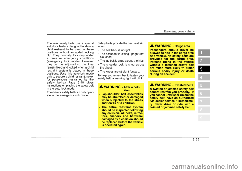 KIA Sportage 2009 JE_ / 2.G Service Manual 335
Knowing your vehicle
1
2
3
4
5
6
7
8
9
The rear safety belts use a special
auto-lock feature designed to allow a
child restraint to be used in these
positions without an added locking
clip. They n