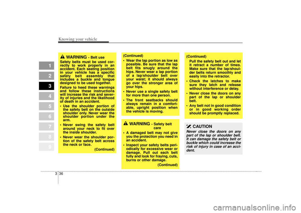 KIA Sportage 2009 JE_ / 2.G Service Manual Knowing your vehicle36
3
1
2
3
4
5
6
7
8
9
CAUTION
Never close the doors on any
part of the lap or shoulder belt.It can damage the safety belt orbuckle which could increase therisk of injury in case KIA Sportage 2009 JE_ / 2.G Service Manual Knowing your vehicle36
3
1
2
3
4
5
6
7
8
9
CAUTION
Never close the doors on any
part of the lap or shoulder belt.It can damage the safety belt orbuckle which could increase therisk of injury in case