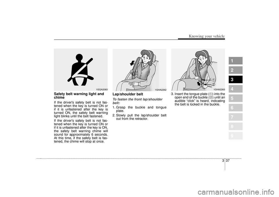 KIA Sportage 2009 JE_ / 2.G Service Manual 337
Knowing your vehicle
1
2
3
4
5
6
7
8
9
Safety belt warning light and
chimeIf the drivers safety belt is not fas-
tened when the key is turned ON or
if it is unfastened after the key is
turned ON,