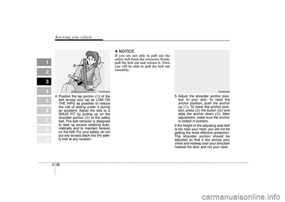KIA Sportage 2009 JE_ / 2.G Service Manual Knowing your vehicle38
3
1
2
3
4
5
6
7
8
9
4. Position the lap portion (
➀) of the
belt across your lap as LOW ON
THE HIPS as possible to reduce
the risk of sliding under it during
an accident. Adju