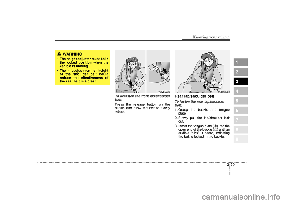 KIA Sportage 2009 JE_ / 2.G Service Manual 339
Knowing your vehicle
1
2
3
4
5
6
7
8
9
To unfasten the front lap/shoulderbelt:Press the release button on the
buckle and allow the belt to slowly
retract.
Rear lap/shoulder belt To fasten the rear