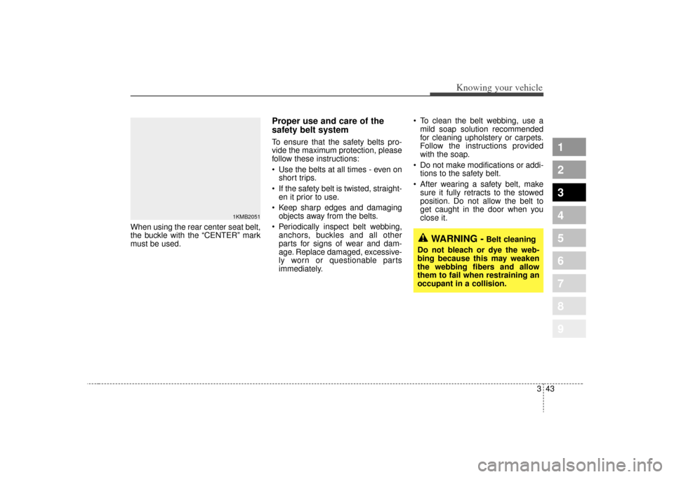 KIA Sportage 2009 JE_ / 2.G Workshop Manual 343
Knowing your vehicle
1
2
3
4
5
6
7
8
9
When using the rear center seat belt,
the buckle with the “CENTER” mark
must be used.
Proper use and care of the
safety belt system To ensure that the s KIA Sportage 2009 JE_ / 2.G Workshop Manual 343
Knowing your vehicle
1
2
3
4
5
6
7
8
9
When using the rear center seat belt,
the buckle with the “CENTER” mark
must be used.
Proper use and care of the
safety belt system To ensure that the s