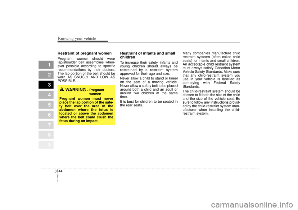 KIA Sportage 2009 JE_ / 2.G Workshop Manual Knowing your vehicle44
3
1
2
3
4
5
6
7
8
9
Restraint of pregnant women Pregnant women should wear
lap/shoulder belt assemblies when-
ever possible according to specific
recommendations by their docto KIA Sportage 2009 JE_ / 2.G Workshop Manual Knowing your vehicle44
3
1
2
3
4
5
6
7
8
9
Restraint of pregnant women Pregnant women should wear
lap/shoulder belt assemblies when-
ever possible according to specific
recommendations by their docto
