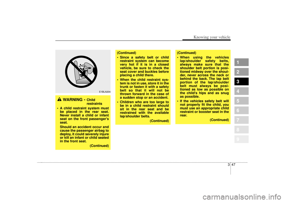 KIA Sportage 2009 JE_ / 2.G Workshop Manual 347
Knowing your vehicle
1
2
3
4
5
6
7
8
9
WARNING
- Child
restraints
A child restraint system must be placed in the rear seat.
Never install a child or infant
seat on the front passengers
seat.
Sho KIA Sportage 2009 JE_ / 2.G Workshop Manual 347
Knowing your vehicle
1
2
3
4
5
6
7
8
9
WARNING
- Child
restraints
A child restraint system must be placed in the rear seat.
Never install a child or infant
seat on the front passengers
seat.
Sho