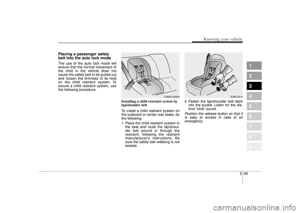 KIA Sportage 2009 JE_ / 2.G Workshop Manual 349
Knowing your vehicle
1
2
3
4
5
6
7
8
9
Placing a passenger safety
belt into the auto lock modeThe use of the auto lock mode will
ensure that the normal movement of
the child in the vehicle does no KIA Sportage 2009 JE_ / 2.G Workshop Manual 349
Knowing your vehicle
1
2
3
4
5
6
7
8
9
Placing a passenger safety
belt into the auto lock modeThe use of the auto lock mode will
ensure that the normal movement of
the child in the vehicle does no