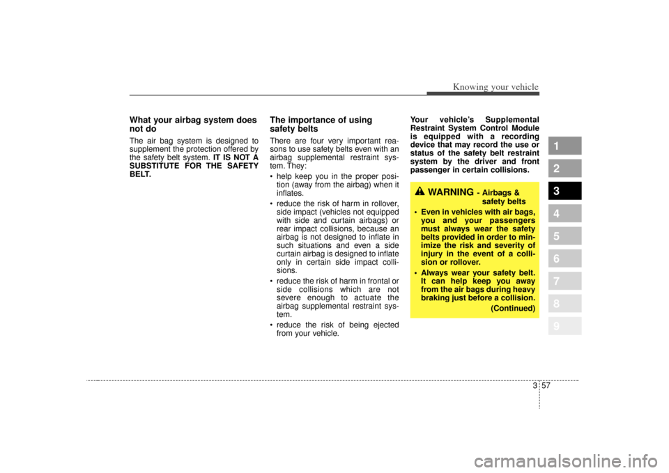 KIA Sportage 2009 JE_ / 2.G Repair Manual 357
1
2
3
4
5
6
7
8
9
Knowing your vehicle
What your airbag system does
not doThe air bag system is designed to
supplement the protection offered by
the safety belt system.IT IS NOT A
SUBSTITUTE FOR T KIA Sportage 2009 JE_ / 2.G Repair Manual 357
1
2
3
4
5
6
7
8
9
Knowing your vehicle
What your airbag system does
not doThe air bag system is designed to
supplement the protection offered by
the safety belt system.IT IS NOT A
SUBSTITUTE FOR T