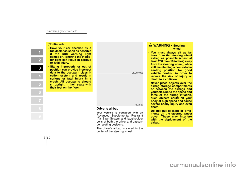 KIA Sportage 2009 JE_ / 2.G Repair Manual Knowing your vehicle60
3
1
2
3
4
5
6
7
8
9
Driver’s airbagYour vehicle is equipped with an
Advanced Supplemental Restraint
(Air Bag) System and lap/shoulder
belts at both the driver and passen-
ger KIA Sportage 2009 JE_ / 2.G Repair Manual Knowing your vehicle60
3
1
2
3
4
5
6
7
8
9
Driver’s airbagYour vehicle is equipped with an
Advanced Supplemental Restraint
(Air Bag) System and lap/shoulder
belts at both the driver and passen-
ger