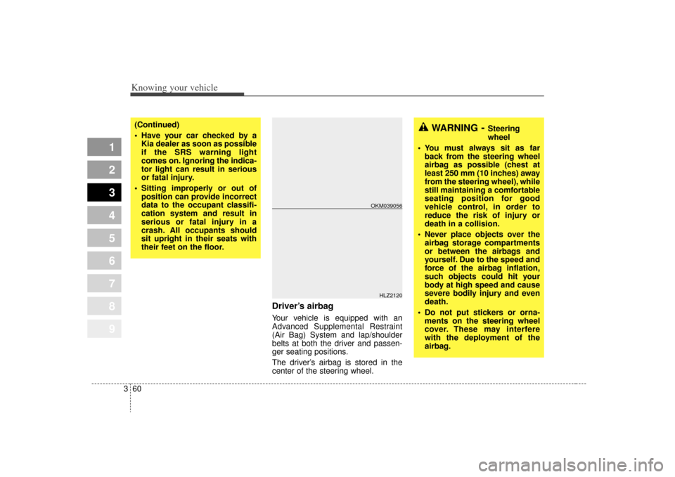 KIA Sportage 2009 JE_ / 2.G Owners Manual Knowing your vehicle60
3
1
2
3
4
5
6
7
8
9
Driver’s airbagYour vehicle is equipped with an
Advanced Supplemental Restraint
(Air Bag) System and lap/shoulder
belts at both the driver and passen-
ger 
