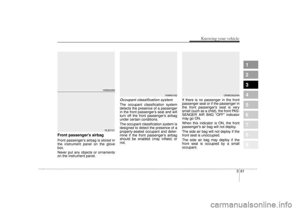 KIA Sportage 2009 JE_ / 2.G Repair Manual 361
1
2
3
4
5
6
7
8
9
Knowing your vehicle
Front passenger’s airbagFront passenger’s airbag is stored in
the instrument panel on the glove
box.
Never put any objects or ornaments
on the instrument KIA Sportage 2009 JE_ / 2.G Repair Manual 361
1
2
3
4
5
6
7
8
9
Knowing your vehicle
Front passenger’s airbagFront passenger’s airbag is stored in
the instrument panel on the glove
box.
Never put any objects or ornaments
on the instrument