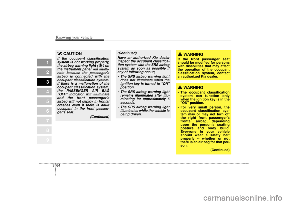 KIA Sportage 2009 JE_ / 2.G Manual PDF Knowing your vehicle64
3
1
2
3
4
5
6
7
8
9
CAUTION
If the occupant classification
system is not working properly,the airbag warning light ( ) onthe instrument panel will illumi-nate because the passen KIA Sportage 2009 JE_ / 2.G Manual PDF Knowing your vehicle64
3
1
2
3
4
5
6
7
8
9
CAUTION
If the occupant classification
system is not working properly,the airbag warning light ( ) onthe instrument panel will illumi-nate because the passen