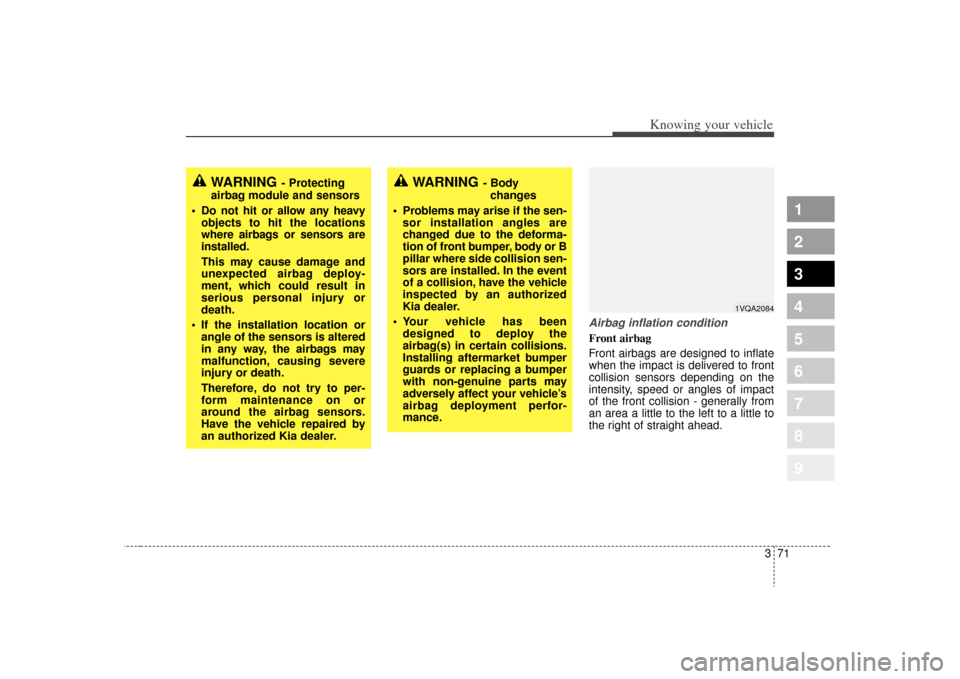 KIA Sportage 2009 JE_ / 2.G Owners Manual 371
1
2
3
4
5
6
7
8
9
Knowing your vehicle
Airbag inflation conditionFront airbag 
Front airbags are designed to inflate
when the impact is delivered to front
collision sensors depending on the
intens