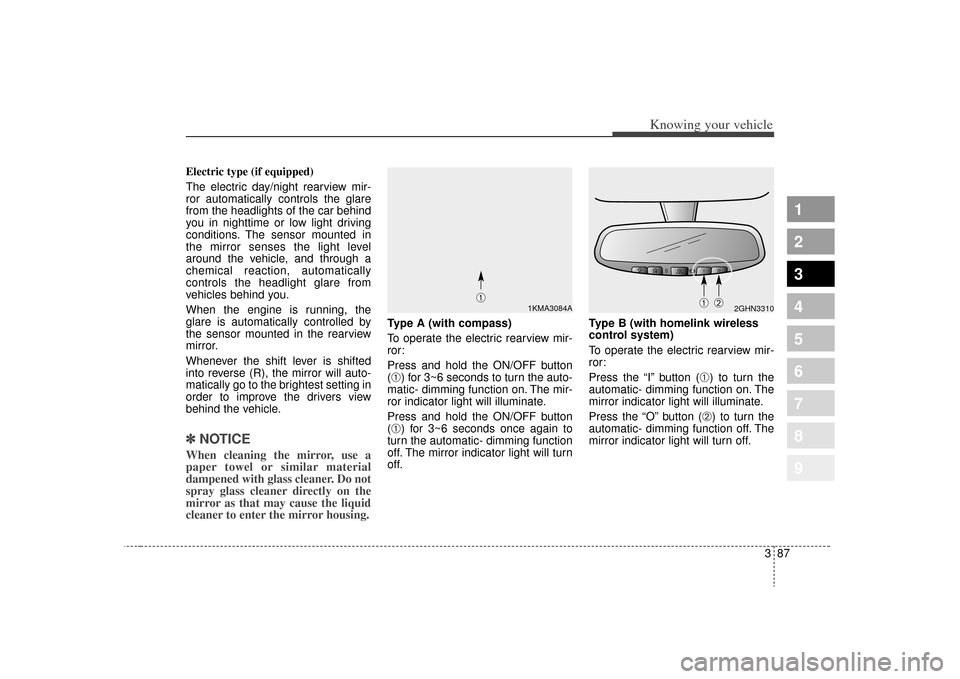KIA Sportage 2009 JE_ / 2.G Owners Manual 387
1
2
3
4
5
6
7
8
9
Knowing your vehicle
Electric type (if equipped)
The electric day/night rearview mir-
ror automatically controls the glare
from the headlights of the car behind
you in nighttime KIA Sportage 2009 JE_ / 2.G Owners Manual 387
1
2
3
4
5
6
7
8
9
Knowing your vehicle
Electric type (if equipped)
The electric day/night rearview mir-
ror automatically controls the glare
from the headlights of the car behind
you in nighttime