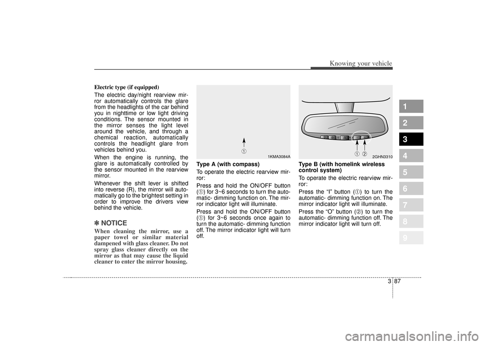 KIA Sportage 2009 JE_ / 2.G Owners Manual 387
1
2
3
4
5
6
7
8
9
Knowing your vehicle
Electric type (if equipped)
The electric day/night rearview mir-
ror automatically controls the glare
from the headlights of the car behind
you in nighttime 