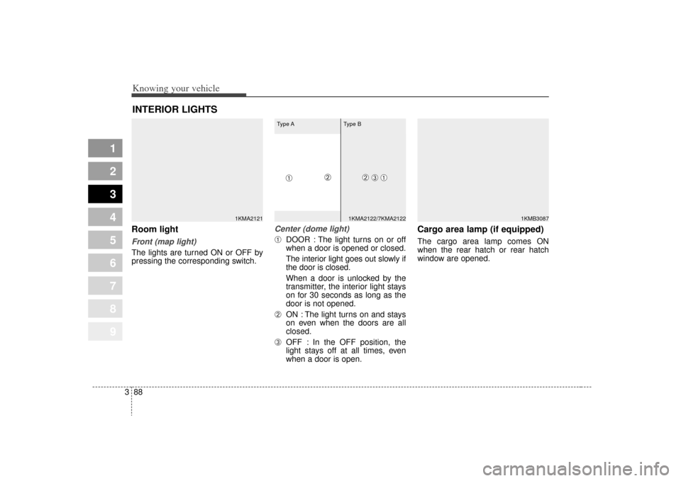 KIA Sportage 2009 JE_ / 2.G Owners Manual Knowing your vehicle88
3
1
2
3
4
5
6
7
8
9
Room lightFront (map light)The lights are turned ON or OFF by
pressing the corresponding switch.
Center (dome light)➀
DOOR : The light turns on or off
when KIA Sportage 2009 JE_ / 2.G Owners Manual Knowing your vehicle88
3
1
2
3
4
5
6
7
8
9
Room lightFront (map light)The lights are turned ON or OFF by
pressing the corresponding switch.
Center (dome light)➀
DOOR : The light turns on or off
when