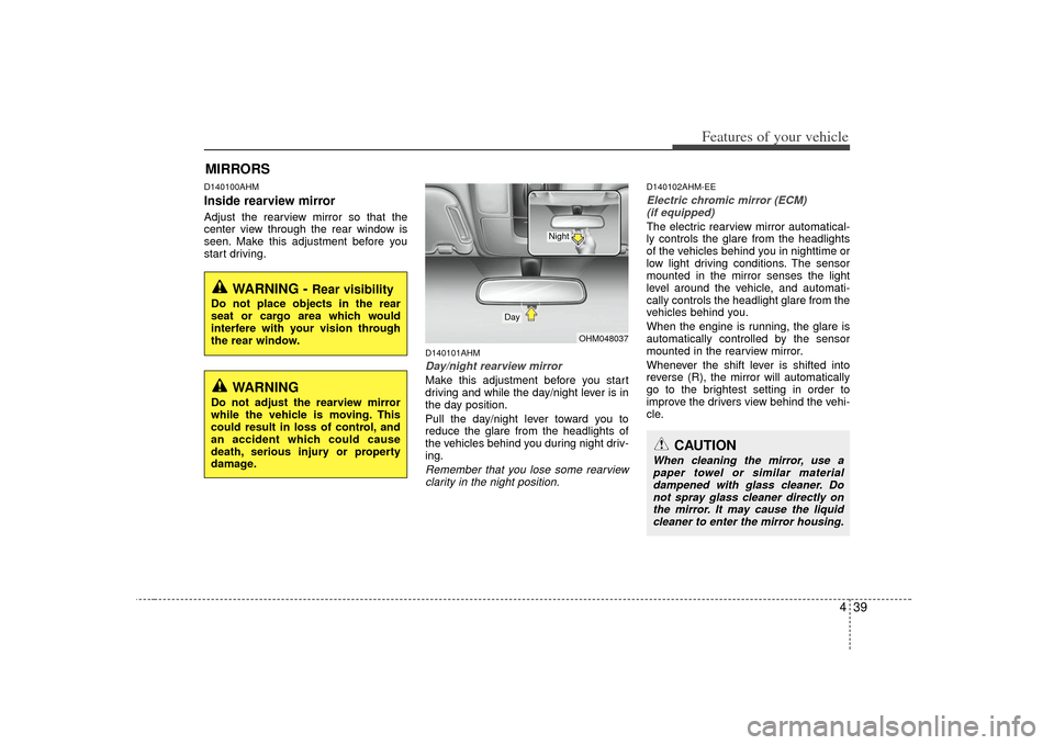 KIA Borrego 2010 1.G Owners Manual 439
Features of your vehicle
D140100AHMInside rearview mirrorAdjust the rearview mirror so that the
center view through the rear window is
seen. Make this adjustment before you
start driving.
D140101A