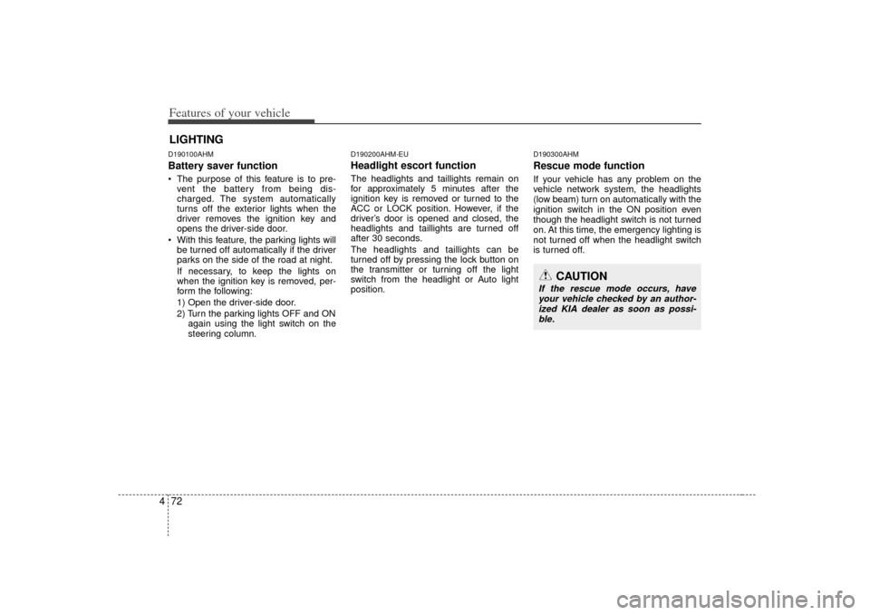 KIA Borrego 2010 1.G User Guide Features of your vehicle72
4D190100AHMBattery saver function The purpose of this feature is to pre-
vent the battery from being dis-
charged. The system automatically
turns off the exterior lights whe KIA Borrego 2010 1.G User Guide Features of your vehicle72
4D190100AHMBattery saver function The purpose of this feature is to pre-
vent the battery from being dis-
charged. The system automatically
turns off the exterior lights whe
